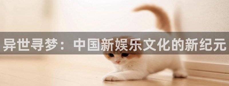 运达娱乐.ccmpc29官网版下载：异世寻梦：中国新娱乐文化的新纪元