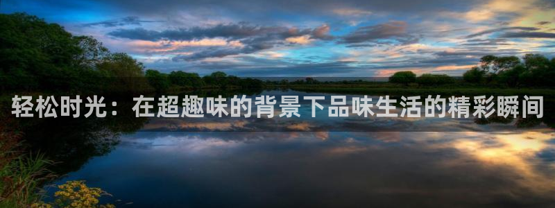 运达娱乐4注册：轻松时光：在超趣味的背景下品味生活的精彩瞬间