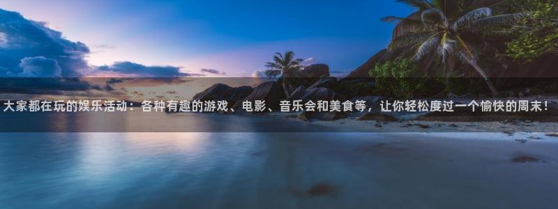 运达娱乐下载链接是多少：大家都在玩的娱乐活动：各种有趣的游戏、电影、音乐会和美食等，让你轻松度过一个愉快的周末！